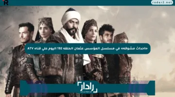 «أحداث مشوقة» في مسلسل المؤسس عثمان الحلقة 192 اليوم على قناة ATV